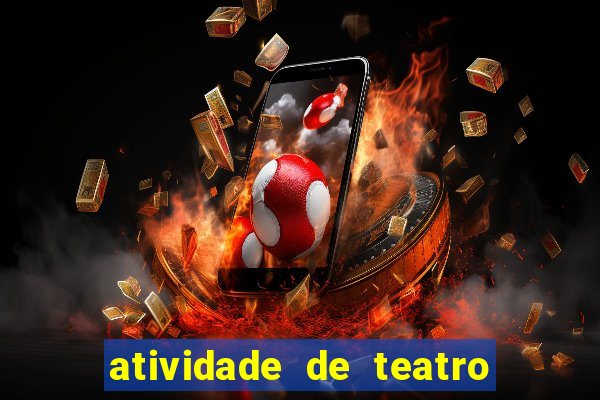 atividade de teatro 3 ano atividade sobre teatro 3 ano fundamental